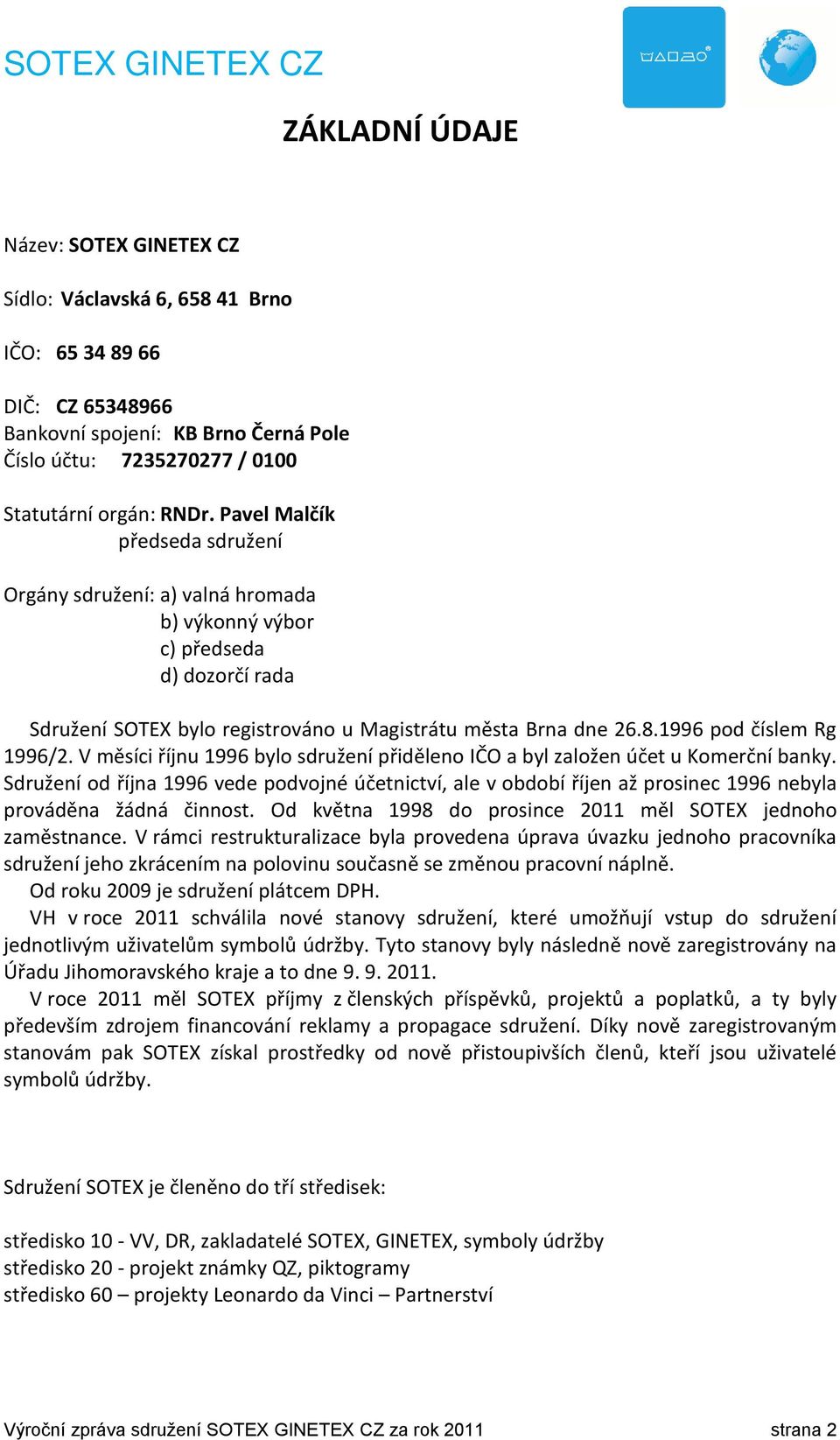 1996 pod číslem Rg 1996/2. V měsíci říjnu 1996 bylo sdružení přiděleno IČO a byl založen účet u Komerční banky.