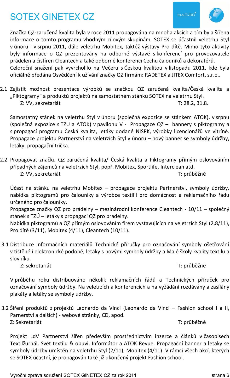 Mimo tyto aktivity byly informace o QZ prezentovány na odborné výstavě s konferencí pro provozovatele prádelen a čistíren Cleantech a také odborné konferenci Cechu čalouníků a dekoratérů.