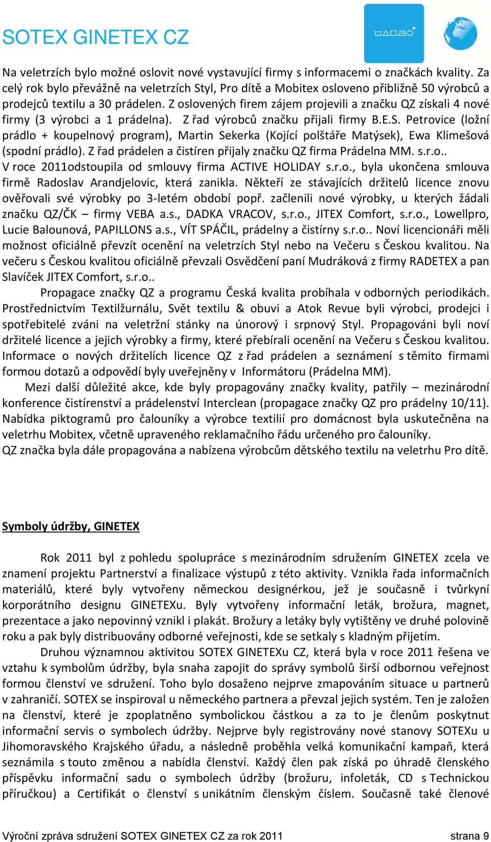 Z oslovených firem zájem projevili a značku QZ získali 4 nové firmy (3 výrobci a 1 prádelna). Z řad výrobců značku přijali firmy B.E.S.