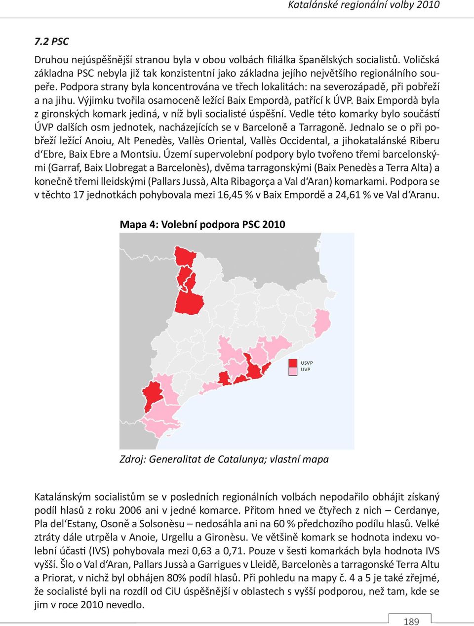 Výjimku tvořila osamoceně ležící Baix Empordà, patřící k ÚVP. Baix Empordà byla z gironských komark jediná, v níž byli socialisté úspěšní.