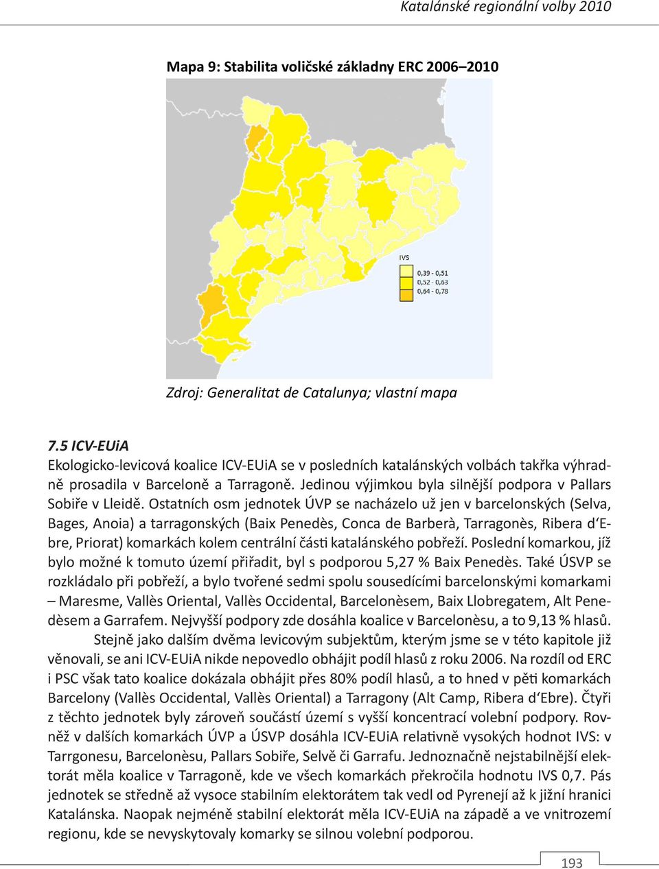 Jedinou výjimkou byla silnější podpora v Pallars Sobiře v Lleidě.