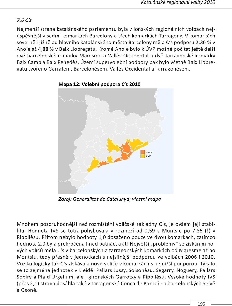 Kromě Anoie bylo k ÚVP možné počítat ještě další dvě barcelonské komarky Maresme a Vallès Occidental a dvě tarragonské komarky Baix Camp a Baix Penedès.