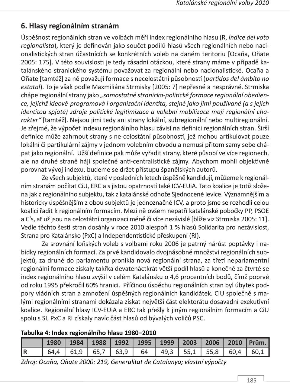 nacionalistických stran účastnících se konkrétních voleb na daném teritoriu [Ocaña, Oñate 2005: 175].