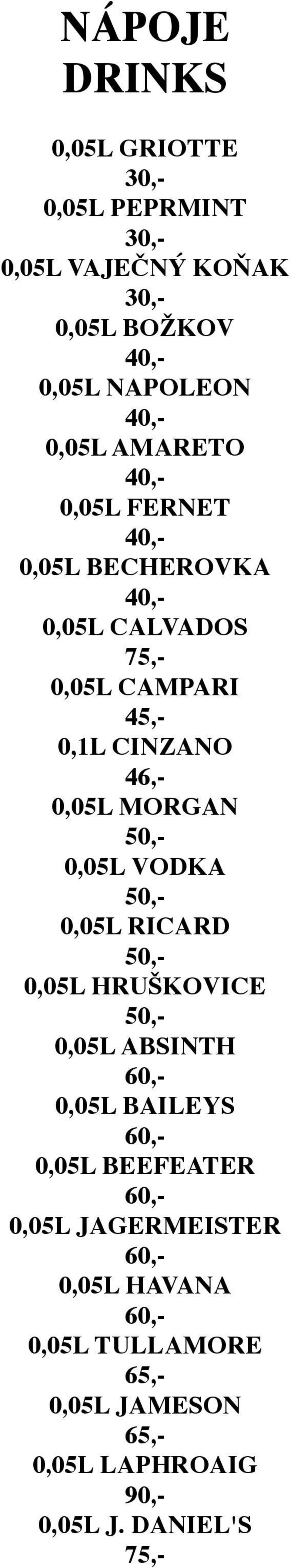 0,05L MORGAN 0,05L VODKA 0,05L RICARD 0,05L HRUŠKOVICE 0,05L ABSINTH 0,05L BAILEYS 0,05L BEEFEATER 0,05L