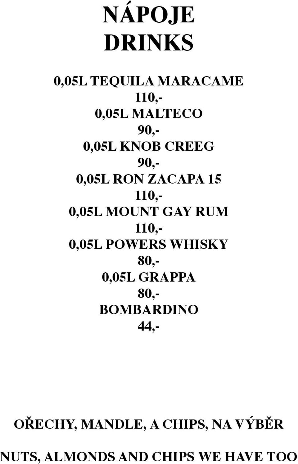 POWERS WHISKY 80,- 0,05L GRAPPA 80,- BOMBARDINO 44,- OŘECHY,