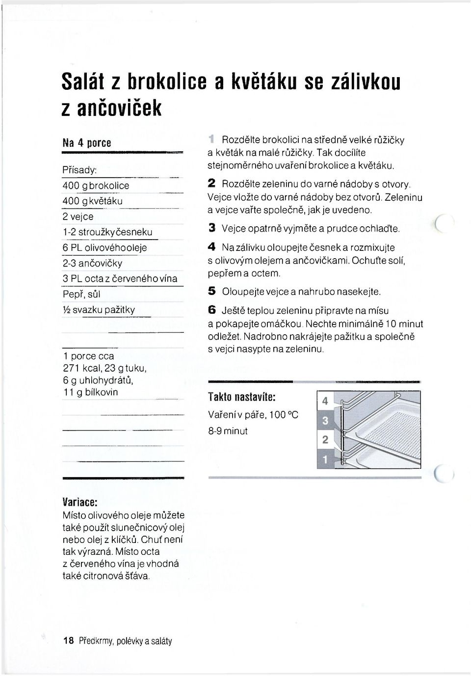 Tak docílíte stejnoměrného uvaření brokolice a květáku. 2 Rozdělte zeleninu do varné nádoby s otvory. Vejce vložte do varné nádoby bez otvorů. Zeleninu a vejce vařte společně, jak je uvedeno.