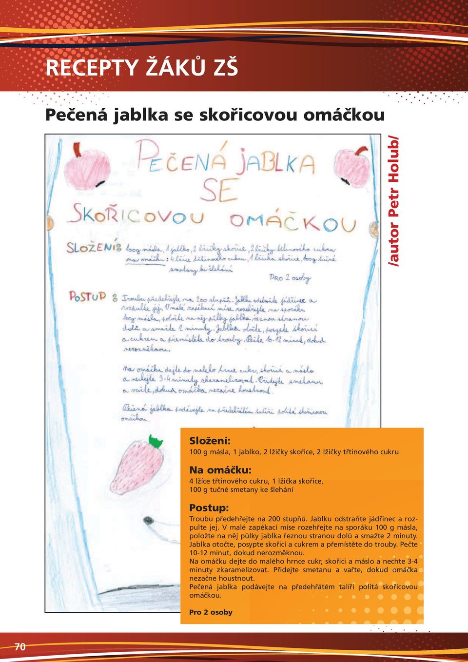 V malé zapékací míse rozehřejte na sporáku 100 g másla, položte na něj půlky jablka řeznou stranou dolů a smažte 2 minuty. Jablka otočte, posypte skořicí a cukrem a přemístěte do trouby.