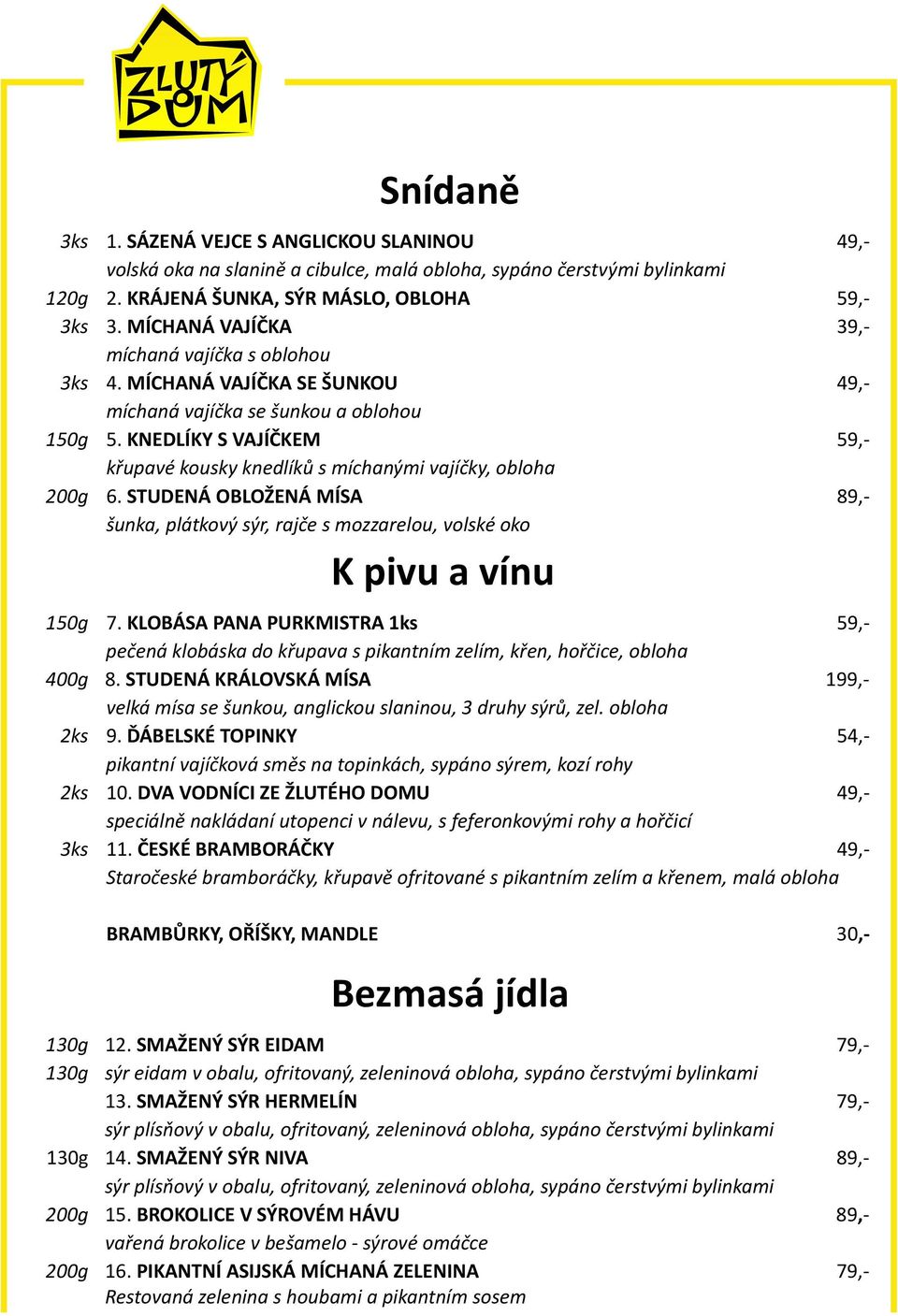 STUDENÁ OBLOŽENÁ MÍSA šunka, plátkový sýr, rajče s mozzarelou, volské oko Kpivuavínu 7. KLOBÁSA PANA PURKMISTRA 1ks pečená klobáska do křupava s pikantním zelím, křen, hořčice, obloha 8.