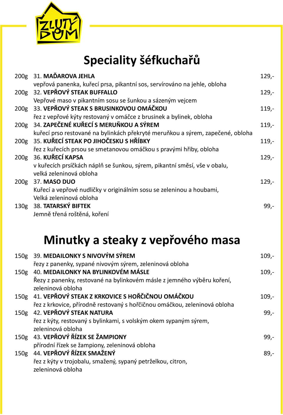 VEPŘOVÝ STEAK S BRUSINKOVOU OMÁČKOU řez z vepřové kýty restovaný v omáčce z brusinek a bylinek, obloha 200g 34.