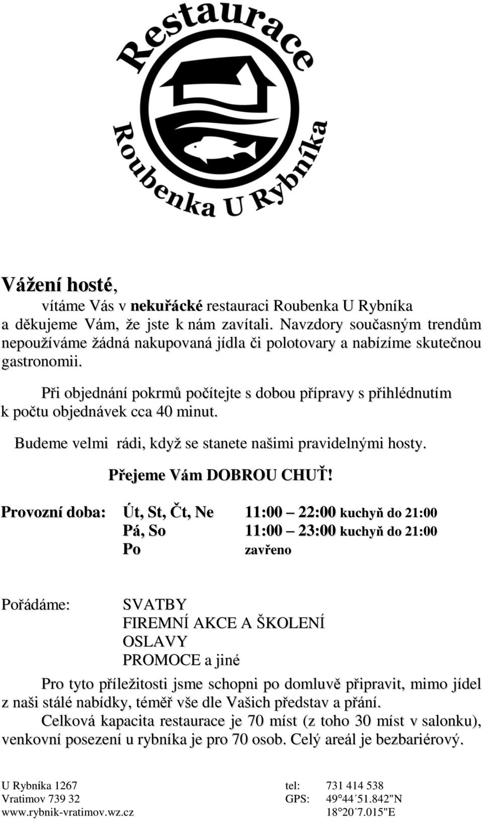 Při objednání pokrmů počítejte s dobou přípravy s přihlédnutím k počtu objednávek cca 40 minut. Budeme velmi rádi, kdyţ se stanete našimi pravidelnými hosty. Přejeme Vám DOBROU CHUŤ!