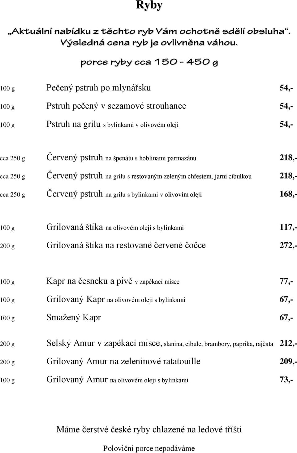 olivovém oleji s bylinkami 117,- 200 g Grilovaná štika na restované červené čočce 272,- 100 g Kapr na česneku a pivě v zapékací misce 77,- 100 g Grilovaný Kapr na olivovém oleji s bylinkami 67,- 100