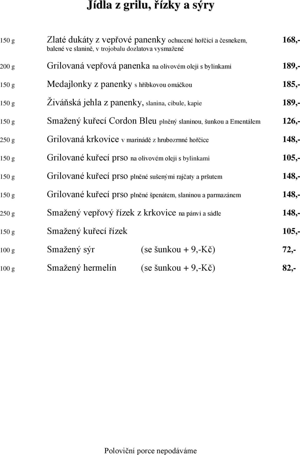 Ementálem 126,- 250 g Grilovaná krkovice v marinádě z hrubozrnné hořčice 148,- 150 g Grilované kuřecí prso na olivovém oleji s bylinkami 105,- 150 g Grilované kuřecí prso plněné sušenými rajčaty a