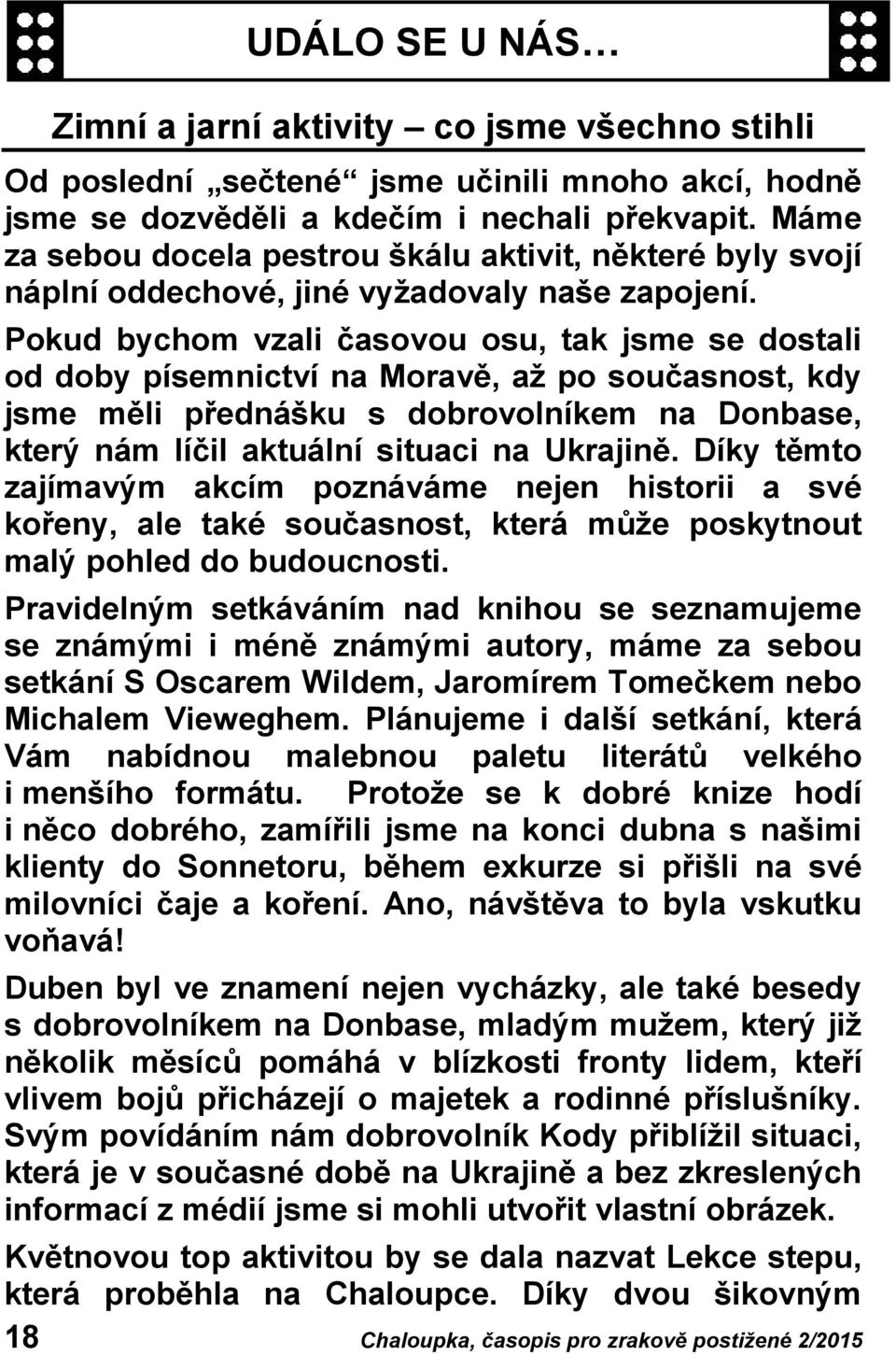 Pokud bychom vzali časovou osu, tak jsme se dostali od doby písemnictví na Moravě, až po současnost, kdy jsme měli přednášku s dobrovolníkem na Donbase, který nám líčil aktuální situaci na Ukrajině.