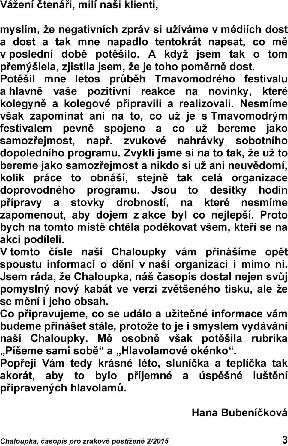 Potěšil mne letos průběh Tmavomodrého festivalu a hlavně vaše pozitivní reakce na novinky, které kolegyně a kolegové připravili a realizovali.