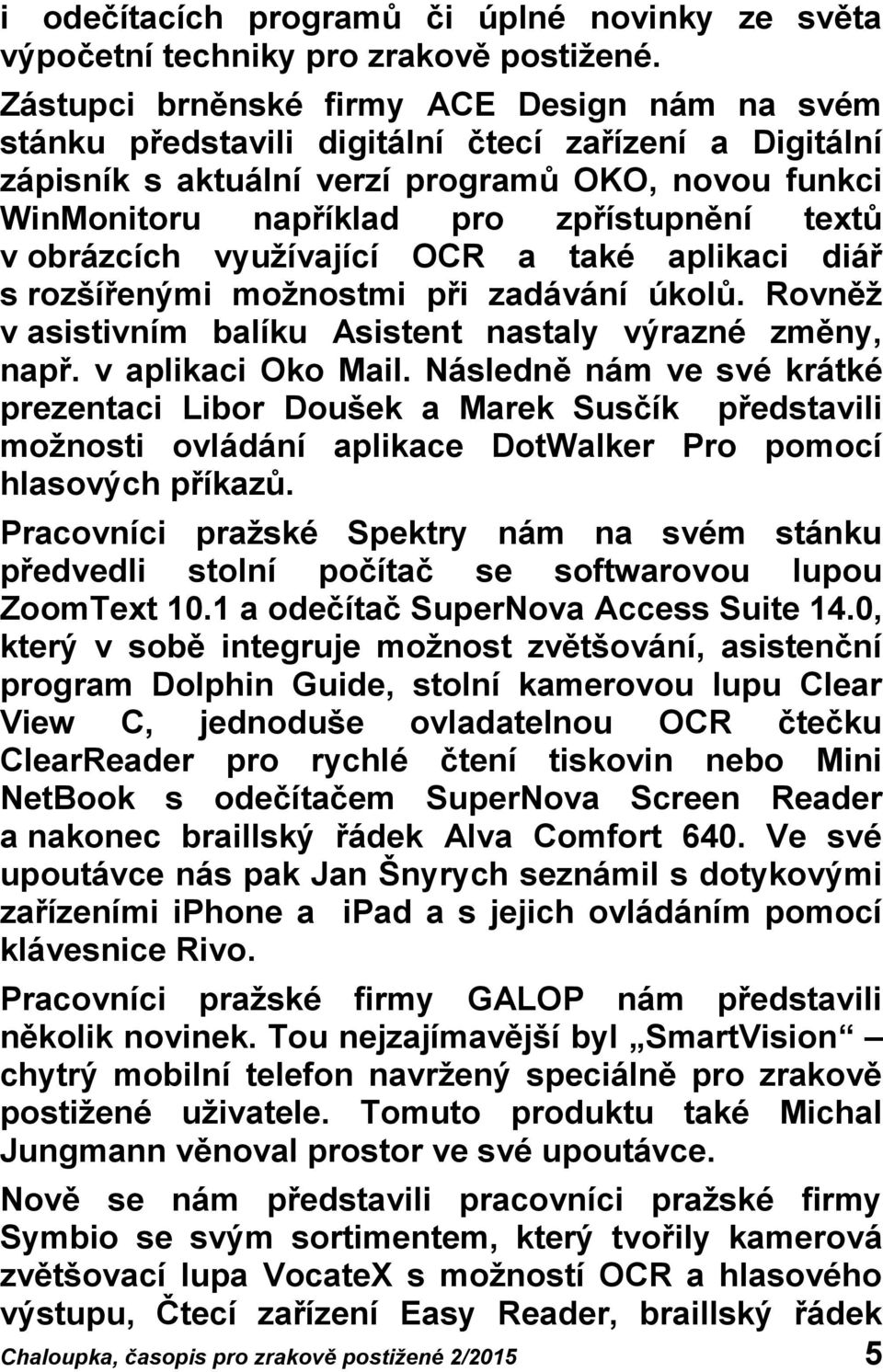 textů v obrázcích využívající OCR a také aplikaci diář s rozšířenými možnostmi při zadávání úkolů. Rovněž v asistivním balíku Asistent nastaly výrazné změny, např. v aplikaci Oko Mail.