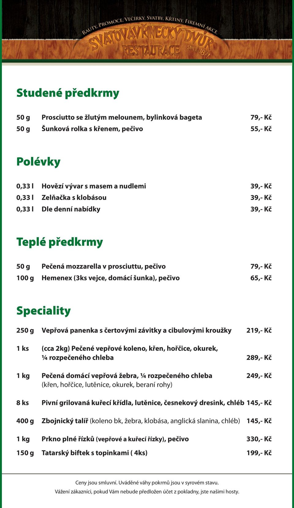 panenka s čertovými závitky a cibulovými kroužky 219,- Kč 1 ks (cca 2kg) Pečené vepřové koleno, křen, hořčice, okurek, ¼ rozpečeného chleba 289,- Kč 1 kg Pečená domácí vepřová žebra, ¼ rozpečeného