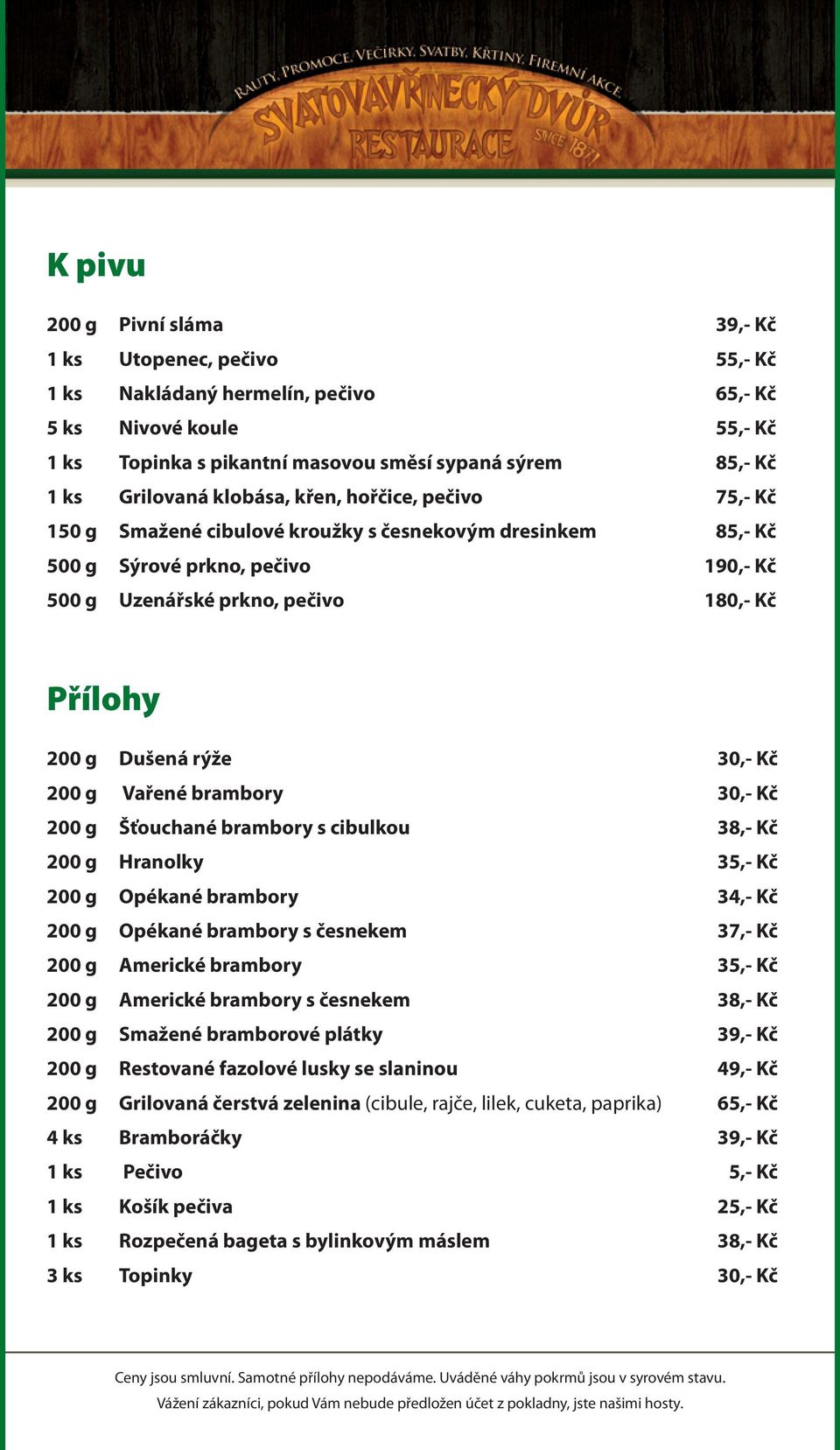 Dušená rýže 30,- Kč 200 g Vařené brambory 30,- Kč 200 g Šťouchané brambory s cibulkou 38,- Kč 200 g Hranolky 35,- Kč 200 g Opékané brambory 34,- Kč 200 g Opékané brambory s česnekem 37,- Kč 200 g