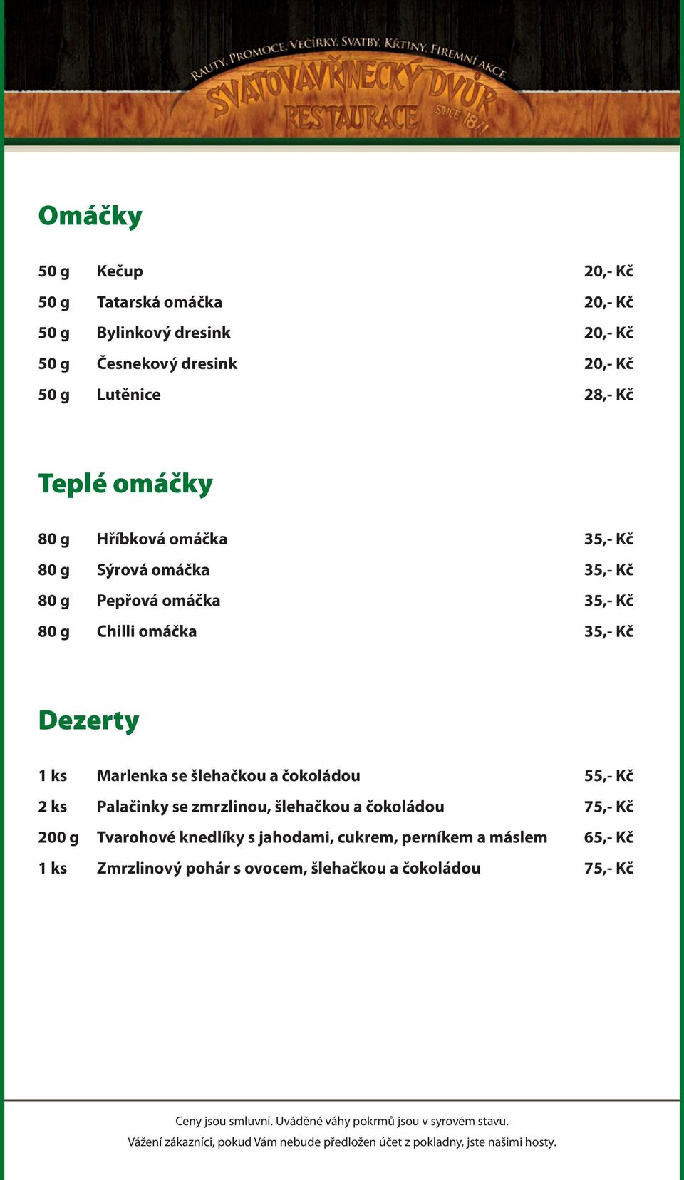 omáčka 35,- Kč Dezerty 1 ks Marlenka se šlehačkou a čokoládou 55,- Kč 2 ks Palačinky se zmrzlinou, šlehačkou a čokoládou 75,-