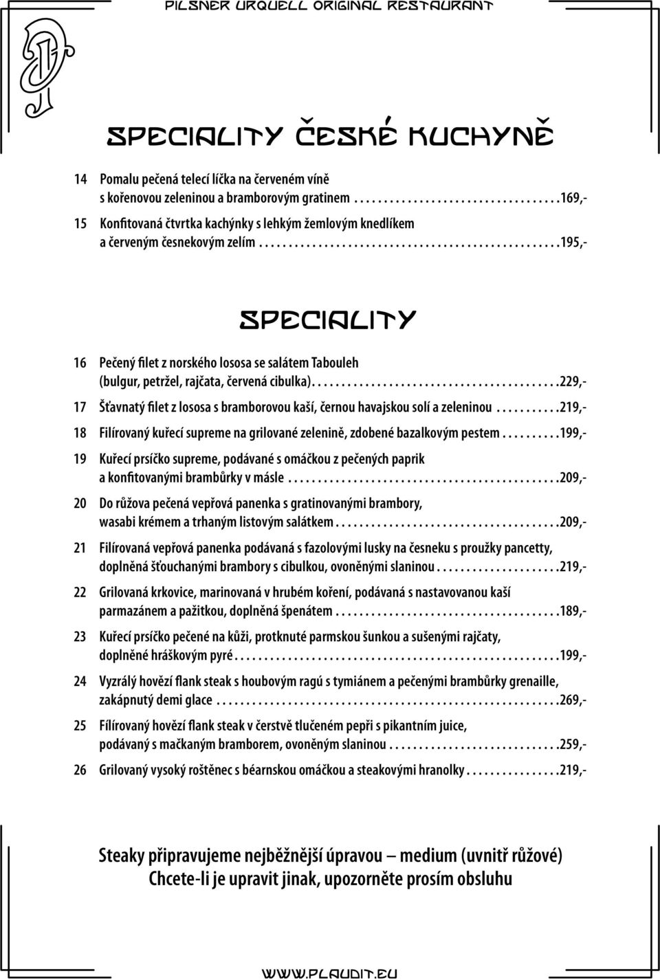 ..195,- SPECIALITY 16 Pečený filet z norského lososa se salátem Tabouleh (bulgur, petržel, rajčata, červená cibulka).