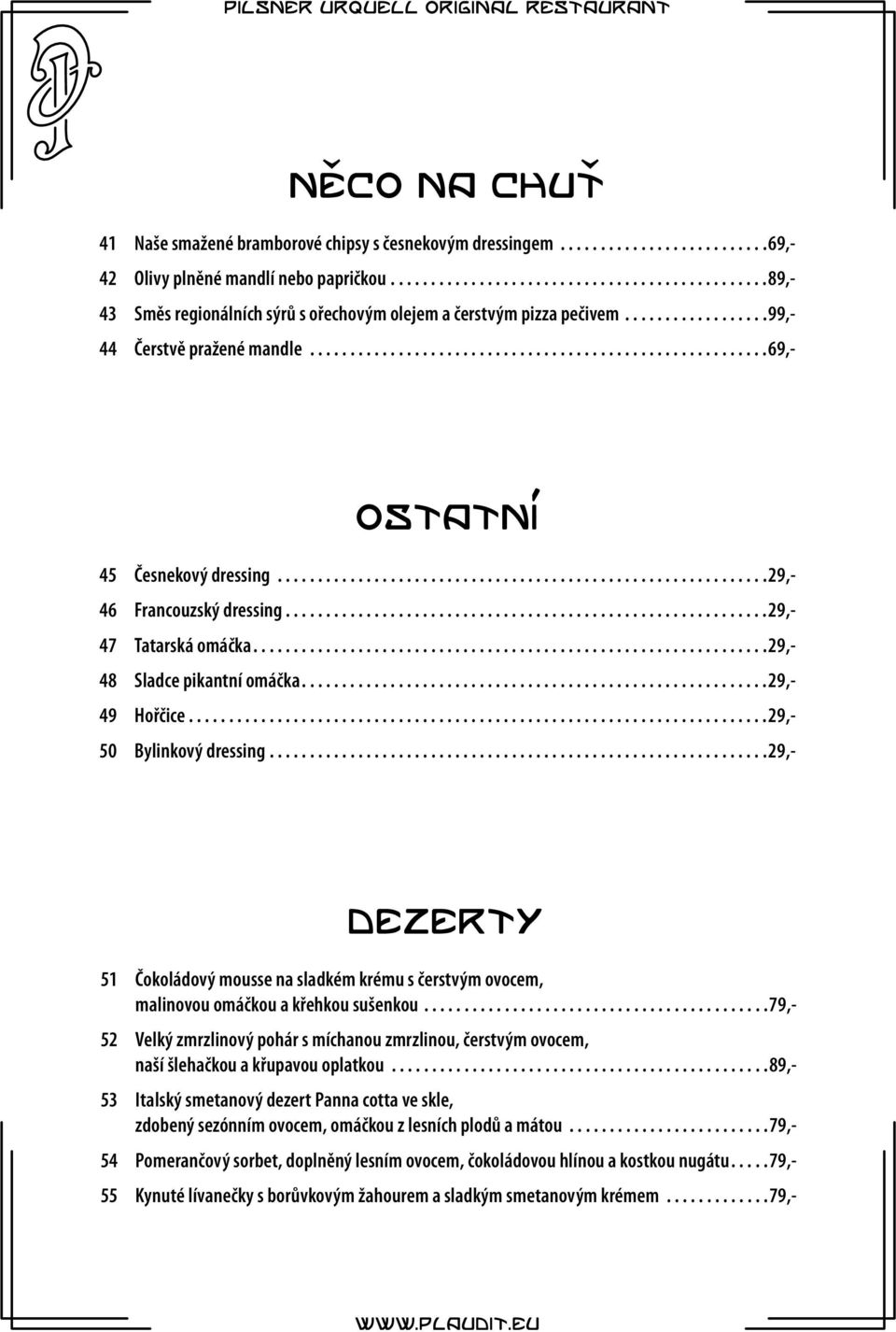 ..29,- 50 Bylinkový dressing...29,- Dezerty 51 Čokoládový mousse na sladkém krému s čerstvým ovocem, malinovou omáčkou a křehkou sušenkou.