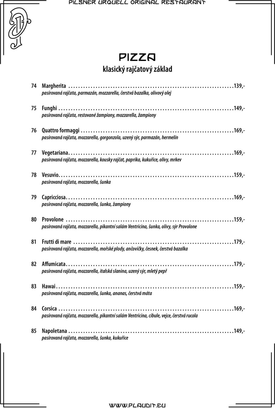 ..169,- pasírovaná rajčata, mozzarella, kousky rajčat, paprika, kukuřice, olivy, mrkev 78 Vesuvio...159,- pasírovaná rajčata, mozzarella, šunka 79 Capricciosa.