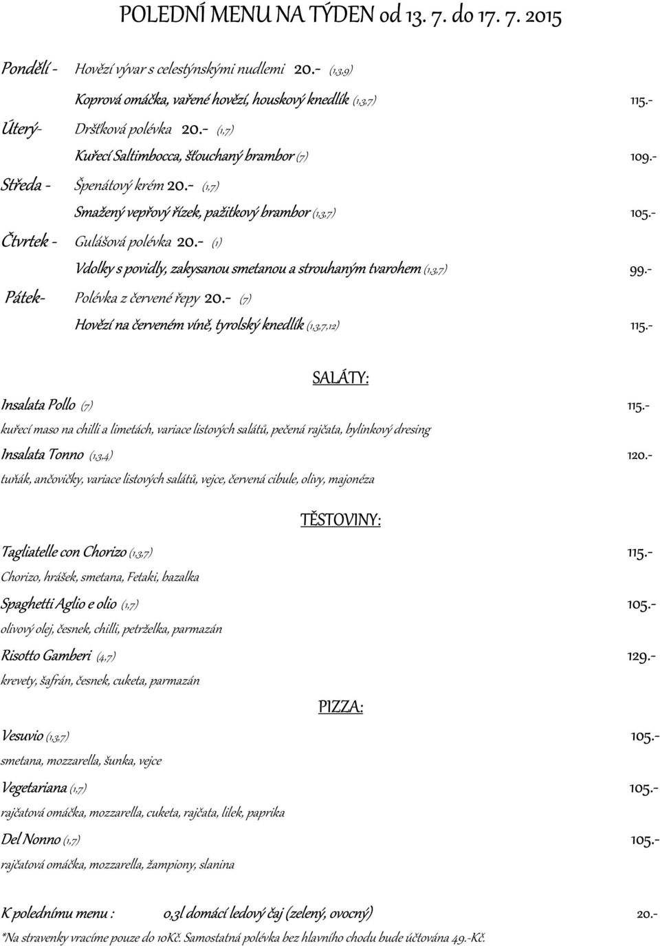 - (1) Vdolky s povidly, zakysanou smetanou a strouhaným tvarohem (1,3,7) 99.- Pátek- Polévka z červené řepy 20.- (7) Hovězí na červeném víně, tyrolský knedlík (1,3,7,12) 115.- Insalata Pollo (7) 115.