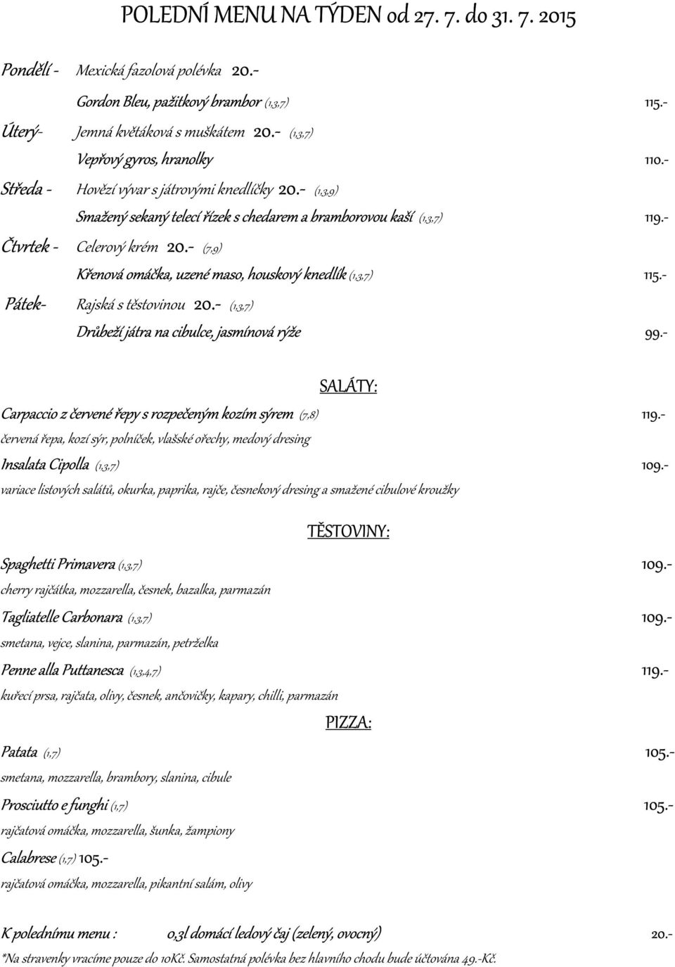 - (7,9) Křenová omáčka, uzené maso, houskový knedlík (1,3,7) 115.- Pátek- Rajská s těstovinou 20.- (1,3,7) Drůbeží játra na cibulce, jasmínová rýže 99.