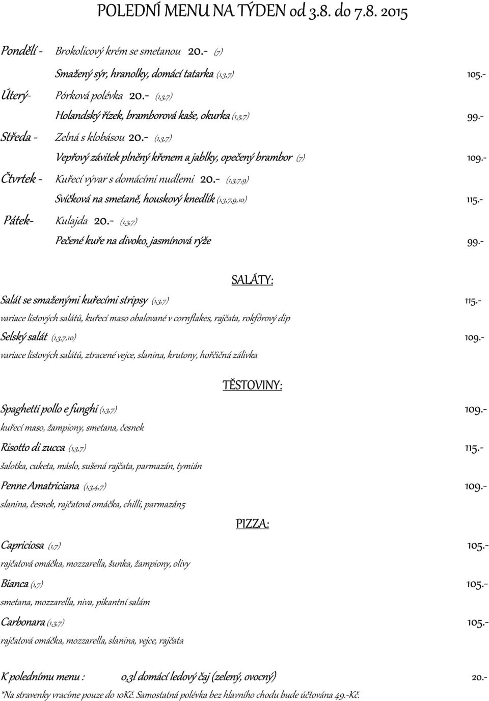 - Čtvrtek - Kuřecí vývar s domácími nudlemi 20.- (1,3,7,9) Svíčková na smetaně, houskový knedlík (1,3,7,9,10) 115.- Pátek- Kulajda 20.- (1,3,7) Pečené kuře na divoko, jasmínová rýže 99.