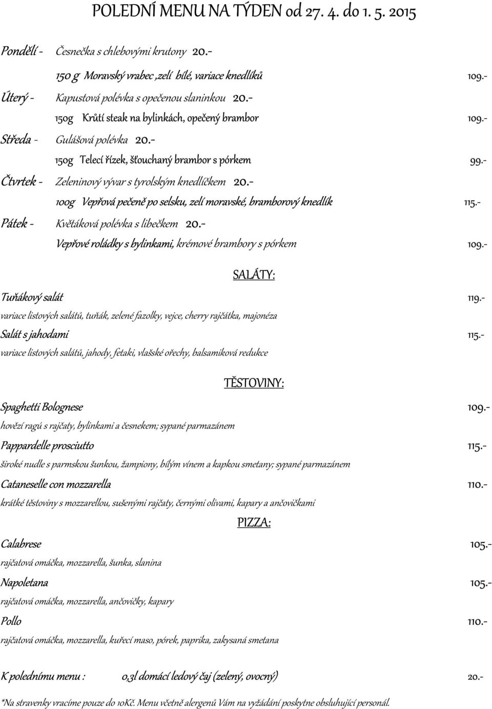 - 100g Vepřová pečeně po selsku, zelí moravské, bramborový knedlík 115.- Pátek - Květáková polévka s libečkem 20.- Vepřové roládky s bylinkami, krémové brambory s pórkem 109.- Tuňákový salát 119.