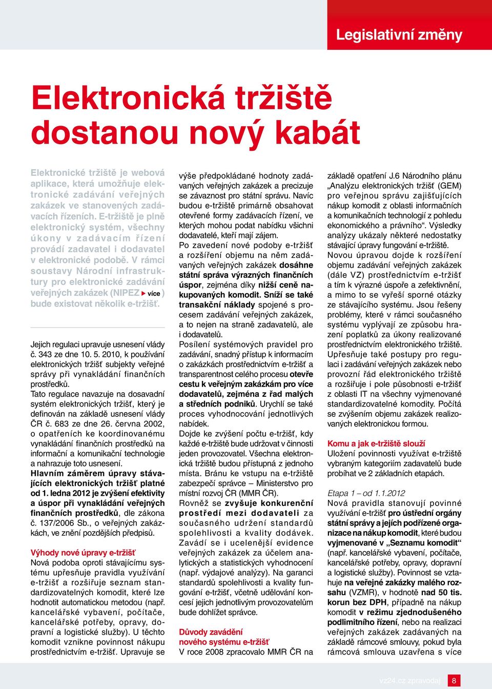 V rámci soustavy Národní infrastruktury pro elektronické zadávání veřejných zakázek (NIPEZ ) bude existovat několik e-tržišť. Jejich regulaci upravuje usnesení vlády č. 343 ze dne 10. 5.