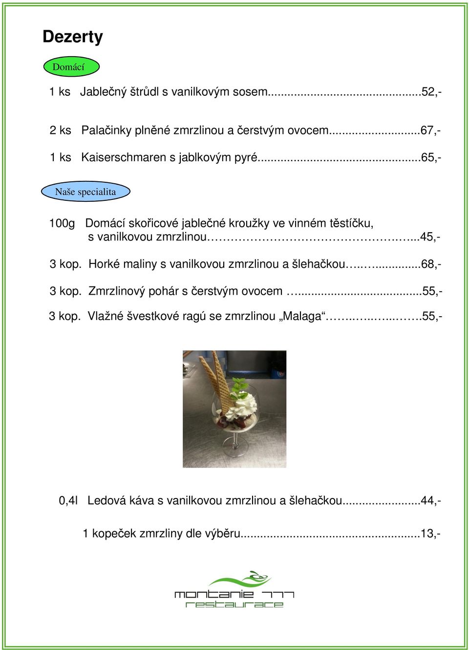 ..65,naše specialita 100g Domácí sko icové jable né kroužky ve vinném t stí ku, s vanilkovou zmrzlinou....45,3 kop.