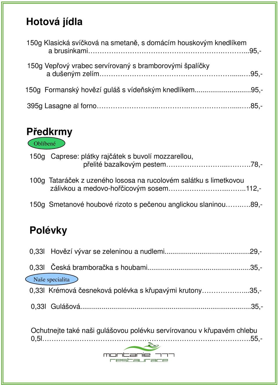 ...78,- 100g Tataráek z uzeného lososa na rucolovém salátku s limetkovou zálivkou a medovo-hoicovým sosem....112,- 150g Smetanové houbové rizoto s peenou anglickou slaninou.