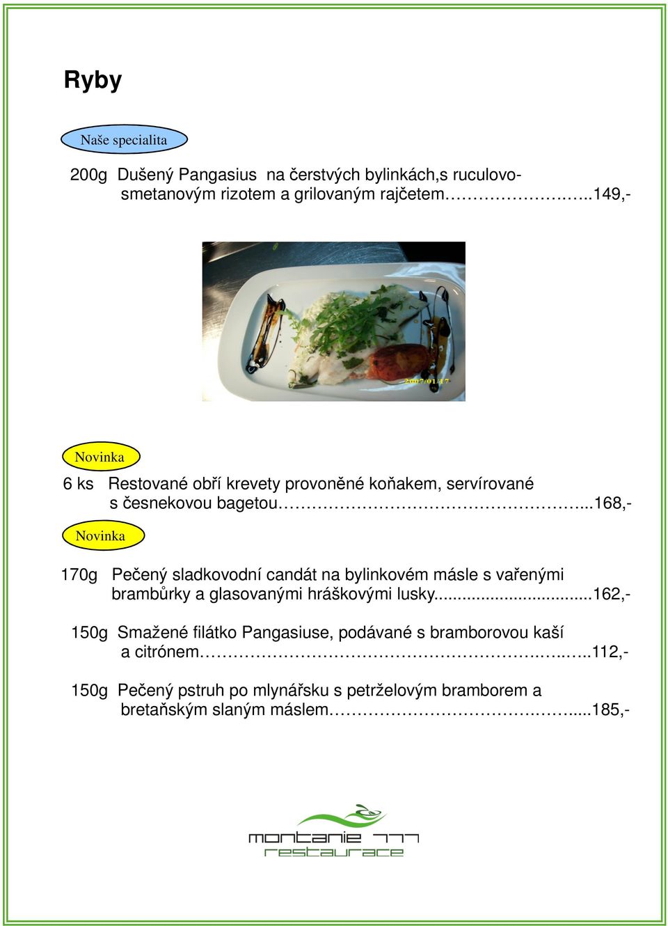 ..168,- Novinka 170g Peený sladkovodní candát na bylinkovém másle s vaenými brambrky a glasovanými hráškovými lusky.