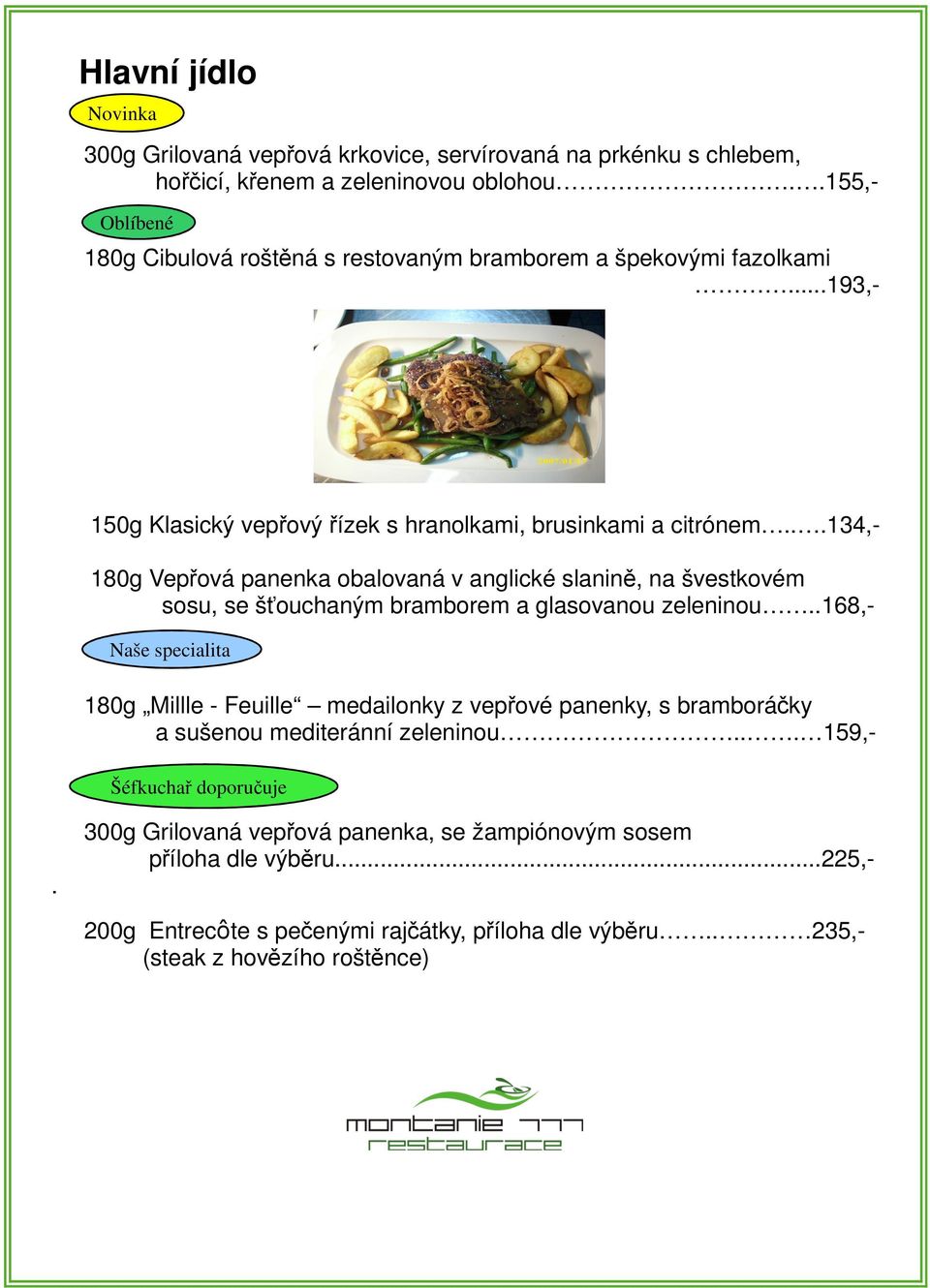 ..134,- 180g Vepová panenka obalovaná v anglické slanin, na švestkovém sosu, se šouchaným bramborem a glasovanou zeleninou.