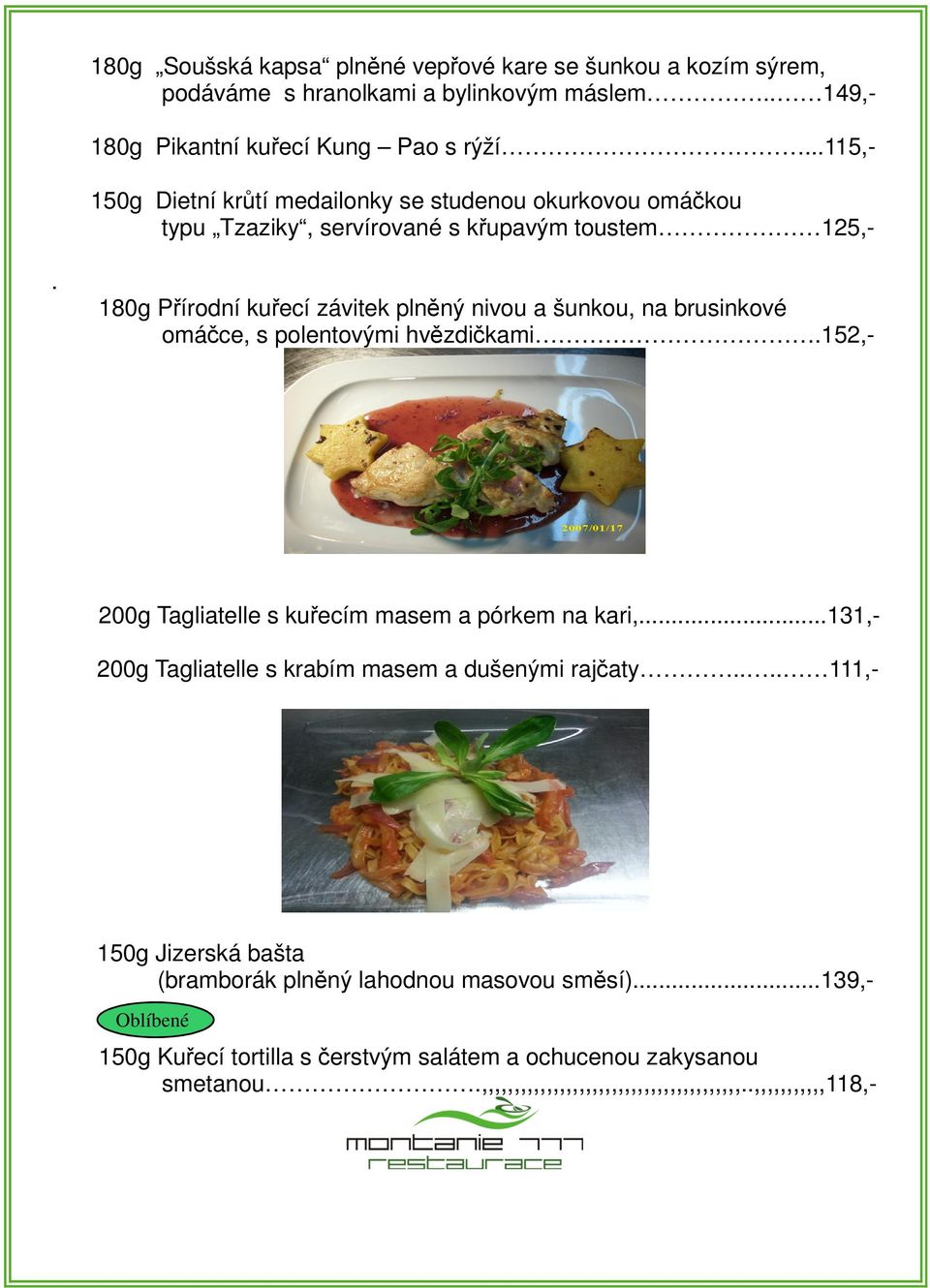 180g Pírodní kuecí závitek plnný nivou a šunkou, na brusinkové omáce, s polentovými hvzdikami.152,- 200g Tagliatelle s kuecím masem a pórkem na kari,.