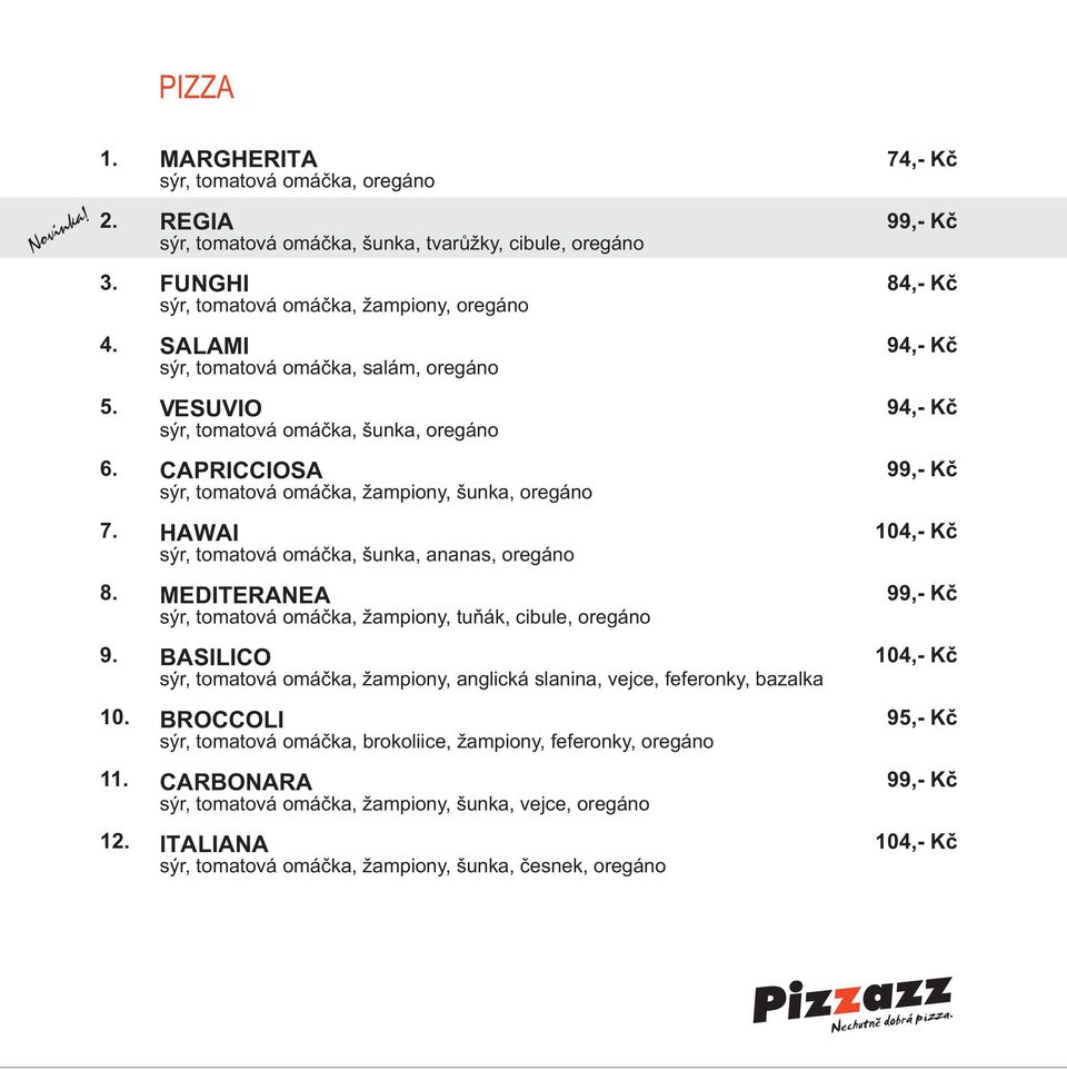 HAWAI sýr, tomatová omáčka, šunka, ananas, oregáno 104,- Kč 8. MEDITERANEA sýr, tomatová omáčka, žampiony, tuňák, cibule, oregáno 9.