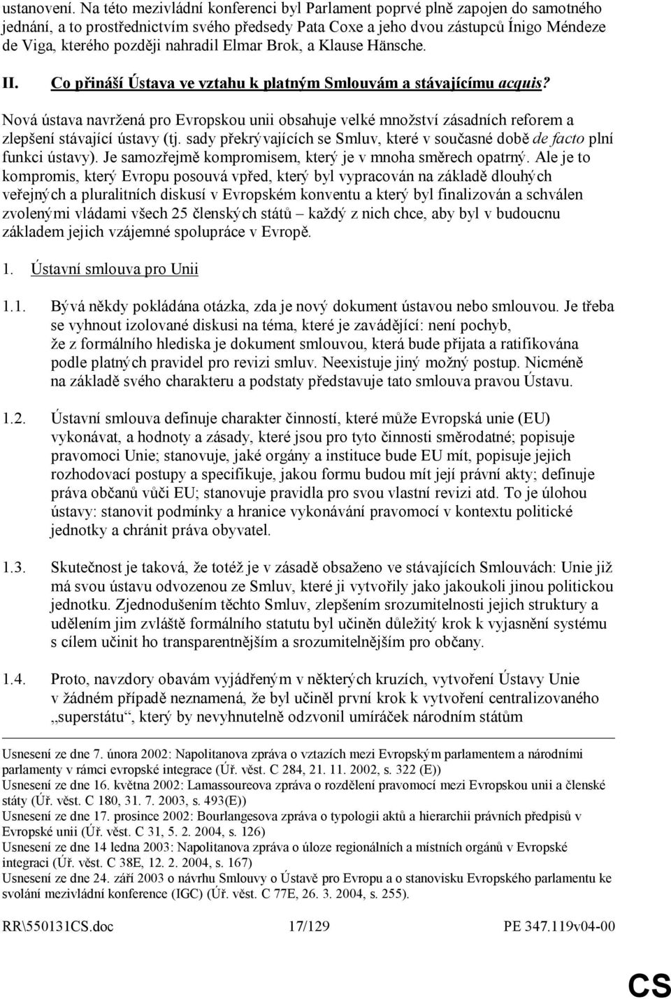 nahradil Elmar Brok, a Klause Hänsche. II. Co přináší Ústava ve vztahu k platným Smlouvám a stávajícímu acquis?