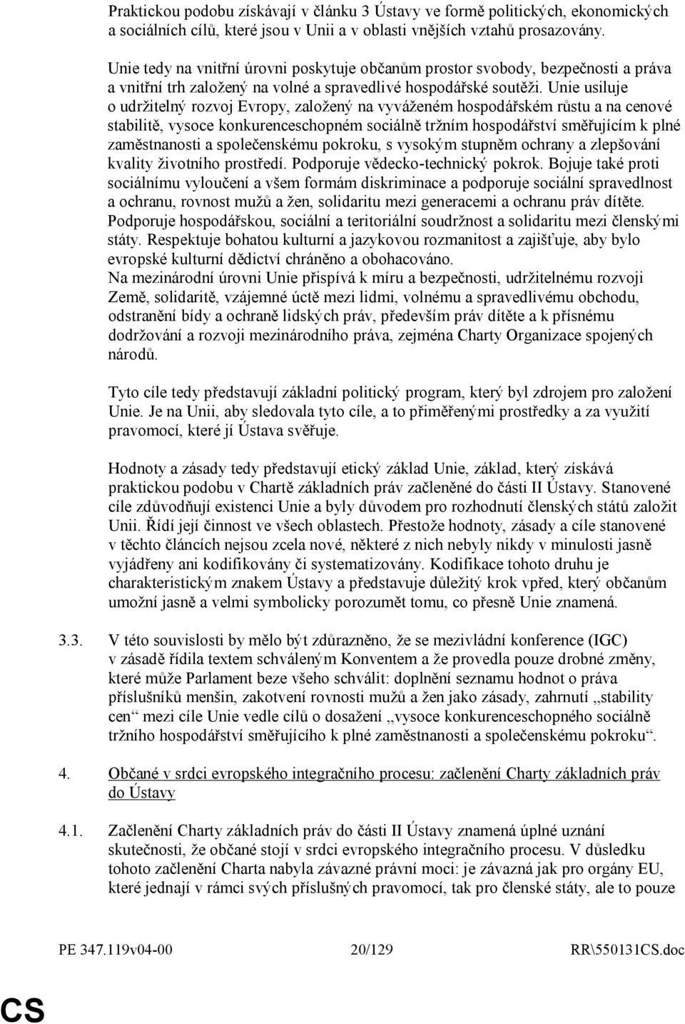 Unie usiluje o udržitelný rozvoj Evropy, založený na vyváženém hospodářském růstu a na cenové stabilitě, vysoce konkurenceschopném sociálně tržním hospodářství směřujícím k plné zaměstnanosti a