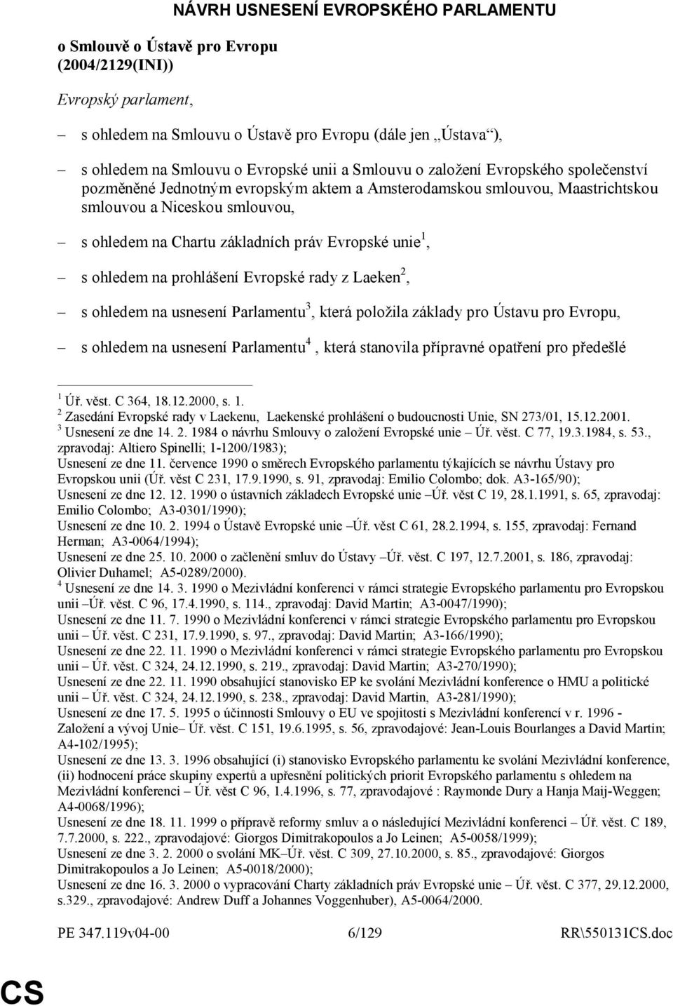 Evropské unie 1, s ohledem na prohlášení Evropské rady z Laeken 2, s ohledem na usnesení Parlamentu 3, která položila základy pro Ústavu pro Evropu, s ohledem na usnesení Parlamentu 4, která