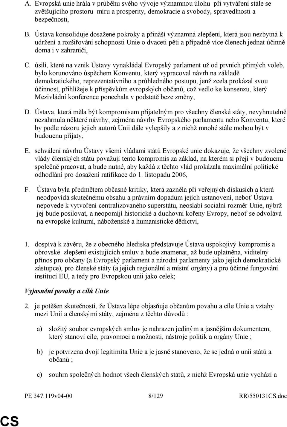 úsilí, které na vznik Ústavy vynakládal Evropský parlament už od prvních přímých voleb, bylo korunováno úspěchem Konventu, který vypracoval návrh na základě demokratického, reprezentativního a