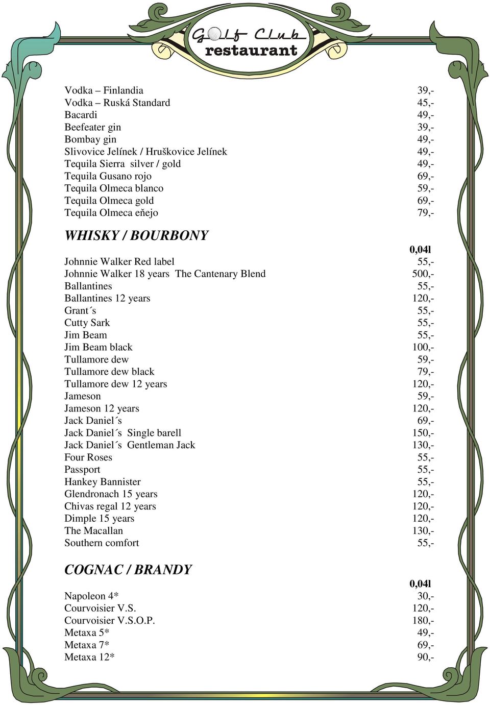 Ballantines 12 years 120,- Grant s 55,- Cutty Sark 55,- Jim Beam 55,- Jim Beam black 100,- Tullamore dew 59,- Tullamore dew black 79,- Tullamore dew 12 years 120,- Jameson 59,- Jameson 12 years 120,-