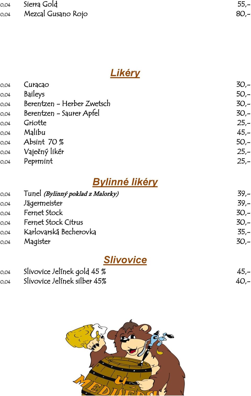 Bylinné likéry 0,04 Tunel (Bylinný poklad z Malorky) 39,- 0,04 Jägermeister 39,- 0,04 Fernet Stock 30,- 0,04 Fernet Stock Citrus 30,-