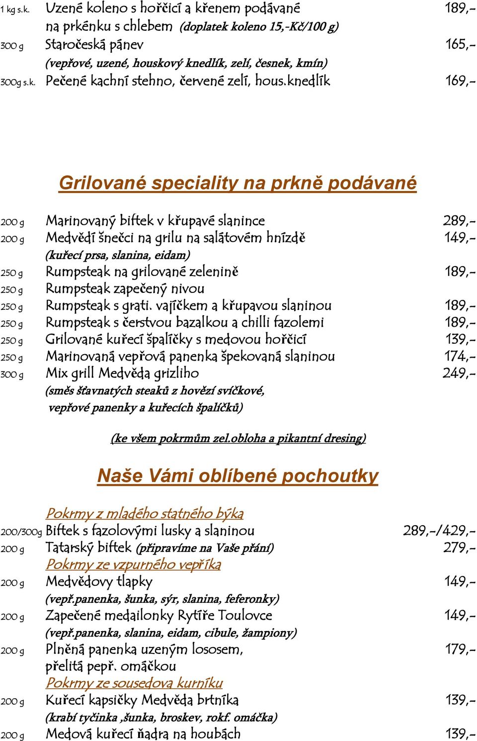 knedlík 169,- Grilované speciality na prkně podávané 200 g Marinovaný biftek v křupavé slanince 289,- 200 g Medvědí šnečci na grilu na salátovém hnízdě 149,- (kuřecí prsa, slanina, eidam) 250 g