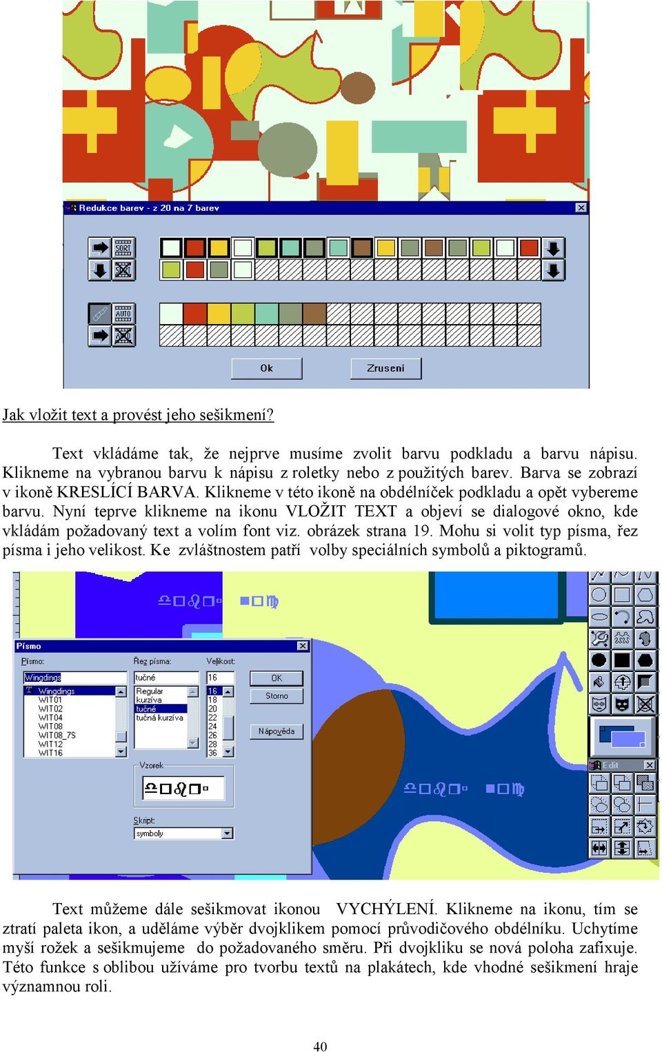 Nyní teprve klikneme na ikonu VLOŽIT TEXT a objeví se dialogové okno, kde vkládám požadovaný text a volím font viz. obrázek strana 19. Mohu si volit typ písma, řez písma i jeho velikost.