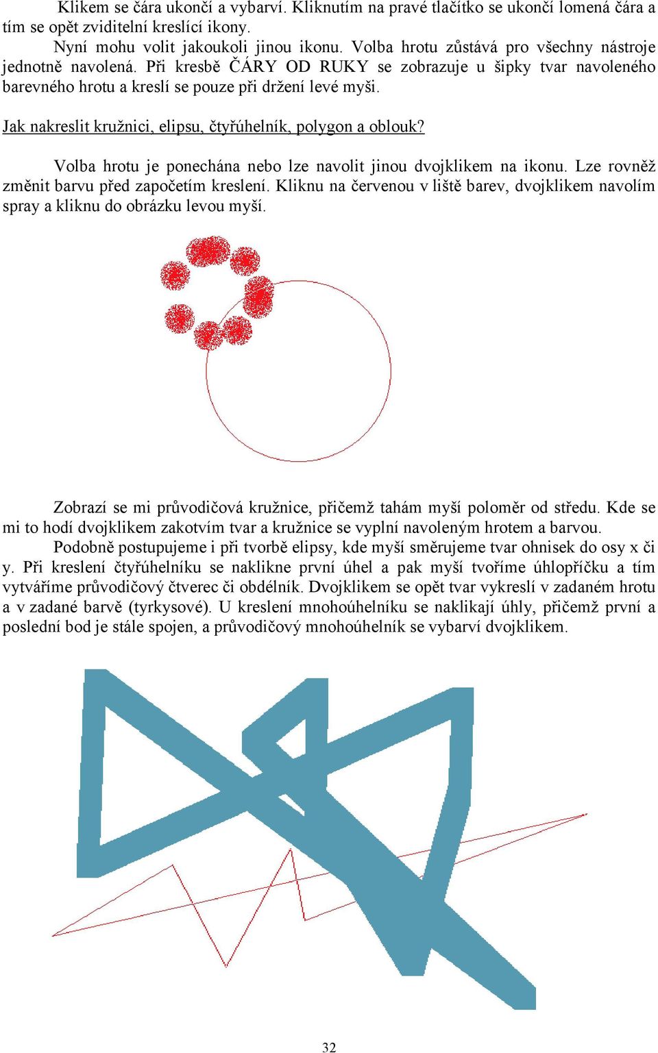 Jak nakreslit kružnici, elipsu, čtyřúhelník, polygon a oblouk? Volba hrotu je ponechána nebo lze navolit jinou dvojklikem na ikonu. Lze rovněž změnit barvu před započetím kreslení.