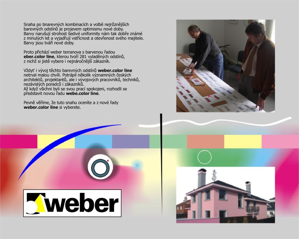 Proto přichází weber terranova s barvenou řadou eber.color line, kterou tvoří 281 vyladěných odstínů, z nichž si jistě vybere i nejnáročnější zákazník. Vždyť i vývoj těchto barevných odstínů weber.