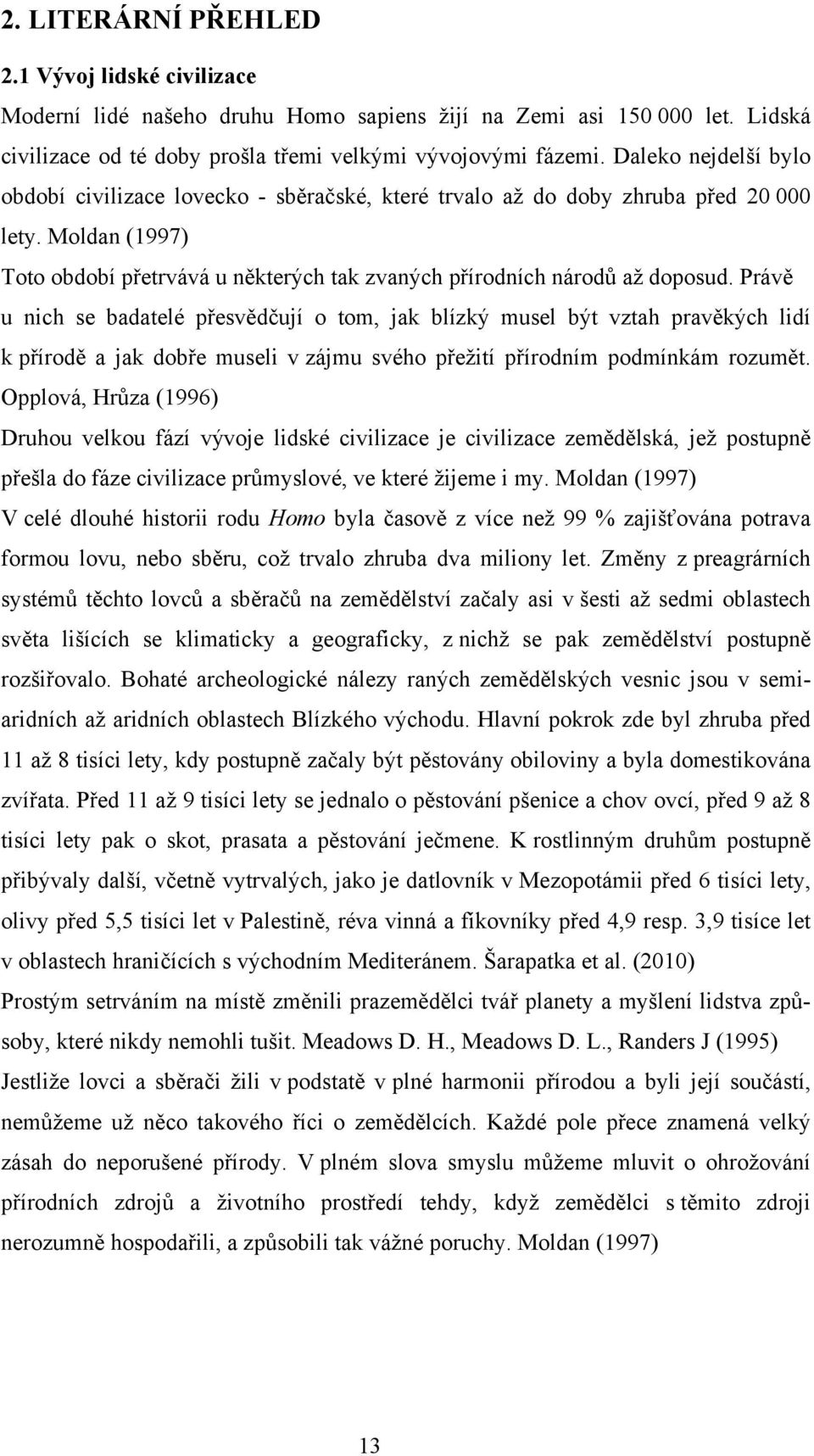 Právě u nich se badatelé přesvědčují o tom, jak blízký musel být vztah pravěkých lidí k přírodě a jak dobře museli v zájmu svého přežití přírodním podmínkám rozumět.