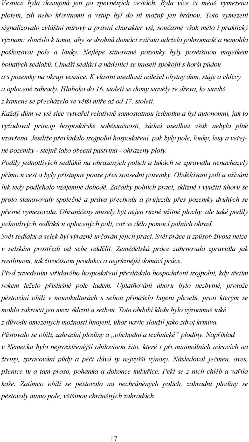 louky. Nejlépe situované pozemky byly povětšinou majetkem bohatých sedláků. Chudší sedláci a nádeníci se museli spokojit s horší půdou a s pozemky na okraji vesnice.