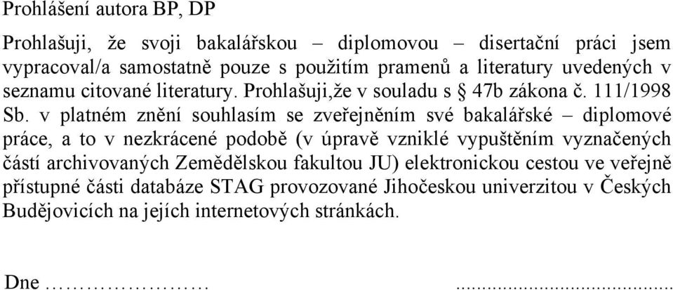 v platném znění souhlasím se zveřejněním své bakalářské diplomové práce, a to v nezkrácené podobě (v úpravě vzniklé vypuštěním vyznačených částí