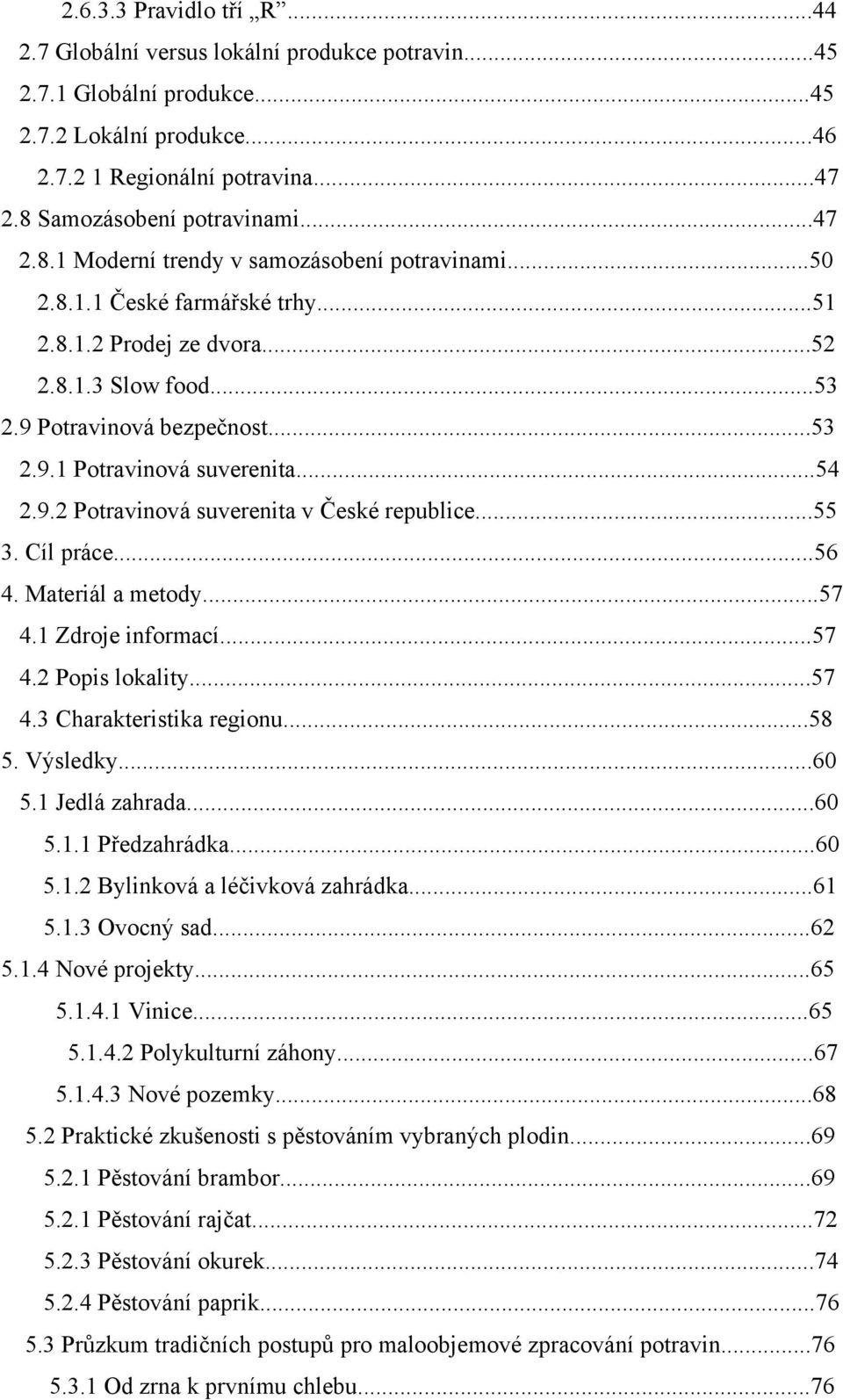 ..54 2.9.2 Potravinová suverenita v České republice...55 3. Cíl práce...56 4. Materiál a metody...57 4.1 Zdroje informací...57 4.2 Popis lokality...57 4.3 Charakteristika regionu...58 5. Výsledky.